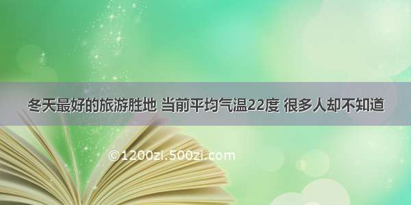 冬天最好的旅游胜地 当前平均气温22度 很多人却不知道