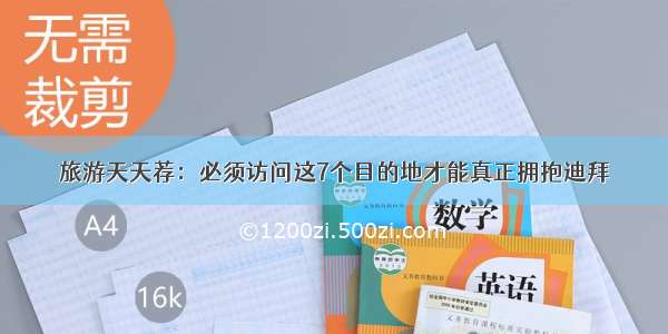 旅游天天荐：必须访问这7个目的地才能真正拥抱迪拜