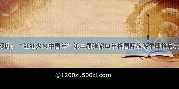 预热！“红红火火中国年”第三届张家口年俗国际旅游季即将启幕！