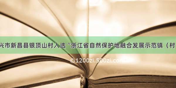 绍兴市新昌县银顶山村入选“浙江省自然保护地融合发展示范镇（村）”