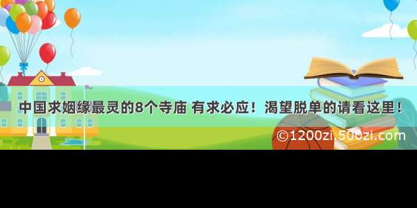 中国求姻缘最灵的8个寺庙 有求必应！渴望脱单的请看这里！