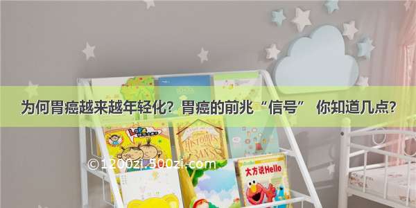 为何胃癌越来越年轻化？胃癌的前兆“信号” 你知道几点？