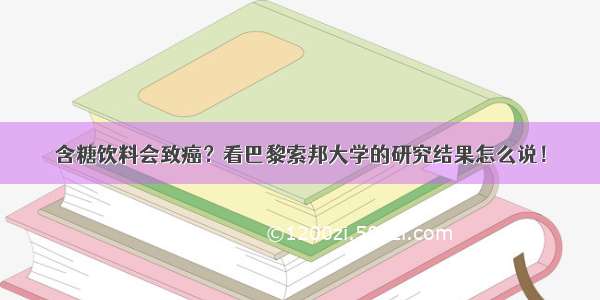 含糖饮料会致癌？看巴黎索邦大学的研究结果怎么说！