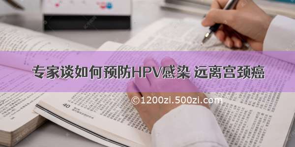 专家谈如何预防HPV感染 远离宫颈癌