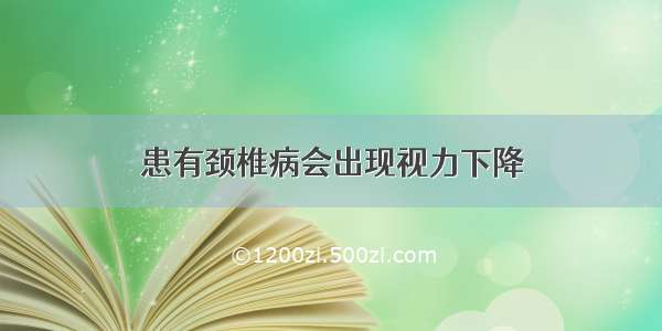 患有颈椎病会出现视力下降