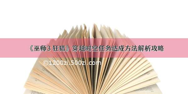 《巫师3 狂猎》穿越时空任务达成方法解析攻略