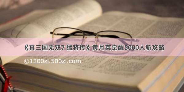 《真三国无双7 猛将传》黄月英觉醒5000人斩攻略