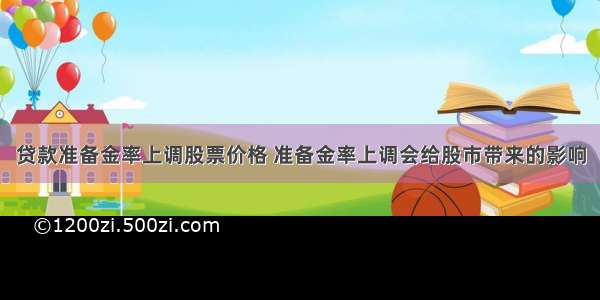 贷款准备金率上调股票价格 准备金率上调会给股市带来的影响