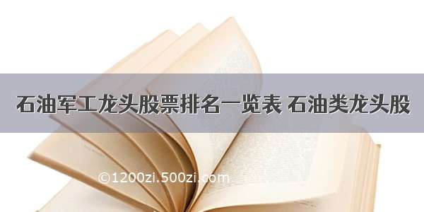 石油军工龙头股票排名一览表 石油类龙头股