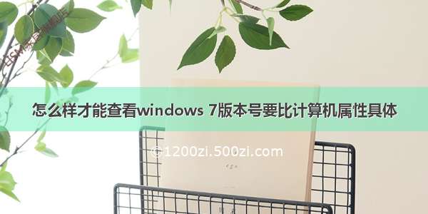 怎么样才能查看windows 7版本号要比计算机属性具体