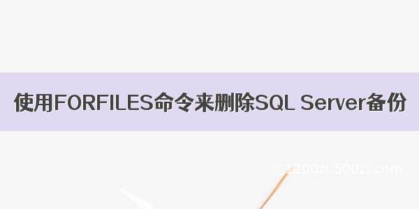 使用FORFILES命令来删除SQL Server备份