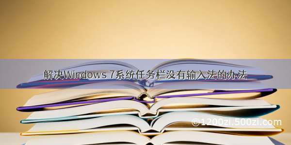 解决Windows 7系统任务栏没有输入法的办法