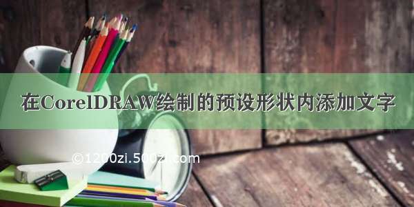 在CorelDRAW绘制的预设形状内添加文字