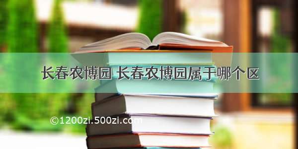 长春农博园 长春农博园属于哪个区