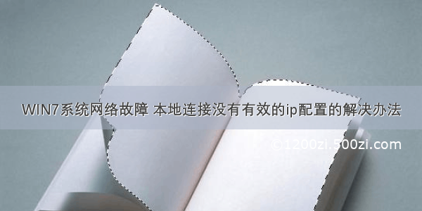 WIN7系统网络故障 本地连接没有有效的ip配置的解决办法