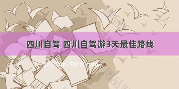 四川自驾 四川自驾游3天最佳路线