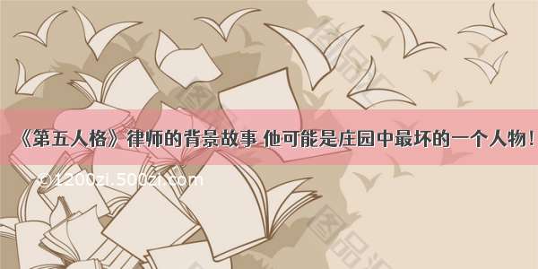 《第五人格》律师的背景故事 他可能是庄园中最坏的一个人物！