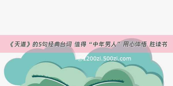 《天道》的5句经典台词 值得“中年男人”用心体悟 胜读书