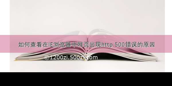 如何查看在IE浏览器中网页出现http 500错误的原因