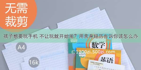 孩子想要玩手机 不让玩就开始闹？用亲身经历告诉你该怎么办