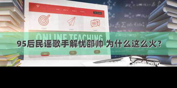 95后民谣歌手解忧邵帅 为什么这么火？