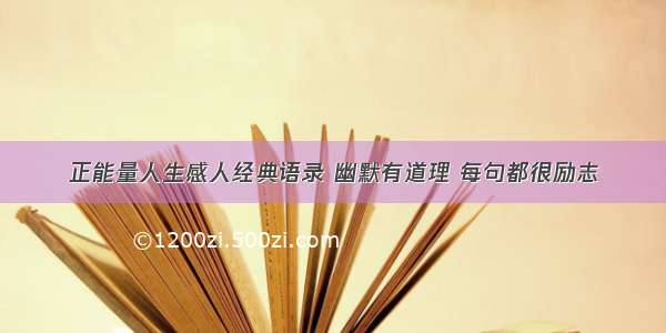 正能量人生感人经典语录 幽默有道理 每句都很励志