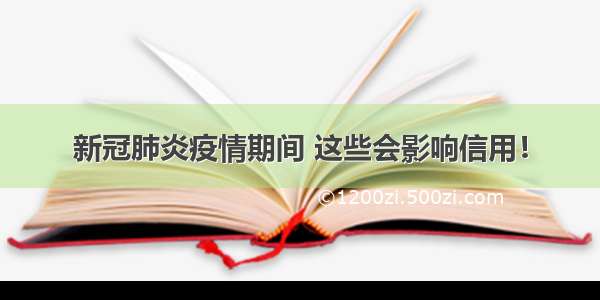 新冠肺炎疫情期间 这些会影响信用！