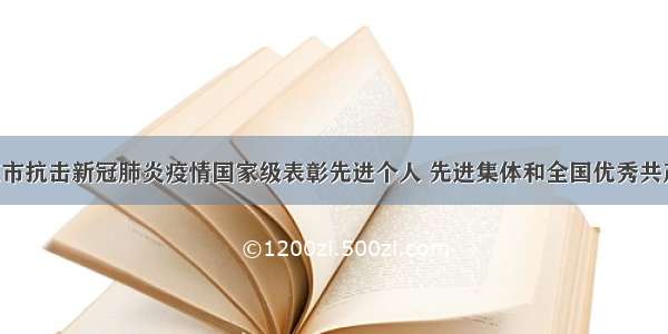 榜样｜重庆市抗击新冠肺炎疫情国家级表彰先进个人 先进集体和全国优秀共产党员 全国