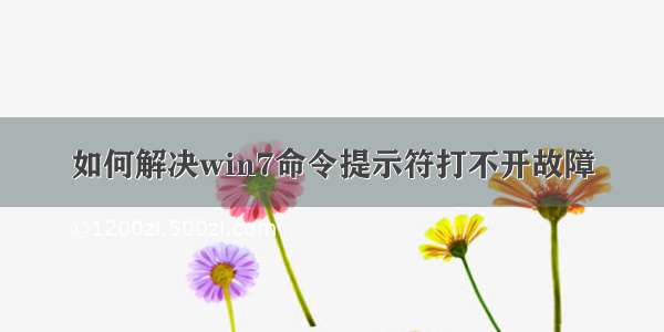 如何解决win7命令提示符打不开故障