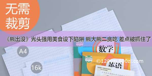 《熊出没》光头强用美食设下陷阱 熊大熊二贪吃 差点被抓住了