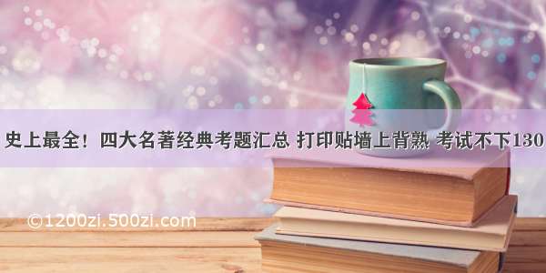 史上最全！四大名著经典考题汇总 打印贴墙上背熟 考试不下130