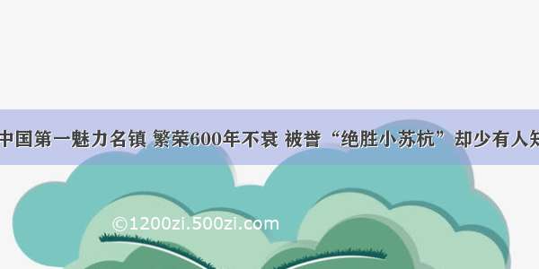 中国第一魅力名镇 繁荣600年不衰 被誉“绝胜小苏杭”却少有人知