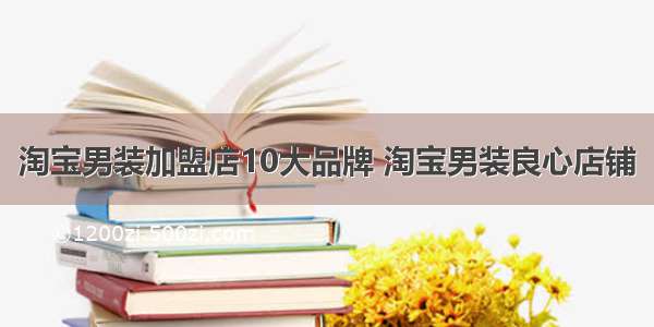 淘宝男装加盟店10大品牌 淘宝男装良心店铺