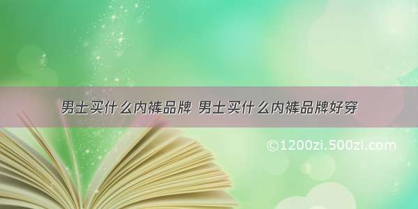 男士买什么内裤品牌 男士买什么内裤品牌好穿