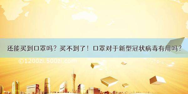 还能买到口罩吗？买不到了！口罩对于新型冠状病毒有用吗？