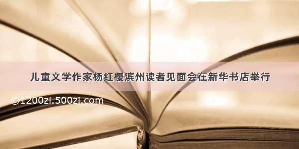 儿童文学作家杨红樱滨州读者见面会在新华书店举行