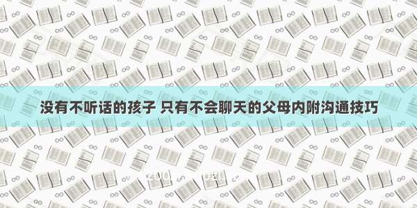 没有不听话的孩子 只有不会聊天的父母内附沟通技巧