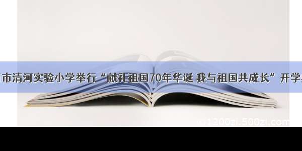 济南市清河实验小学举行“献礼祖国70年华诞 我与祖国共成长”开学典礼