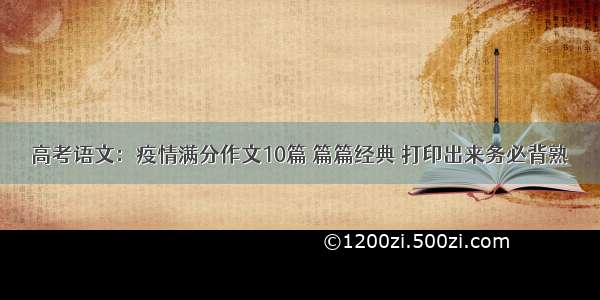 高考语文：疫情满分作文10篇 篇篇经典 打印出来务必背熟