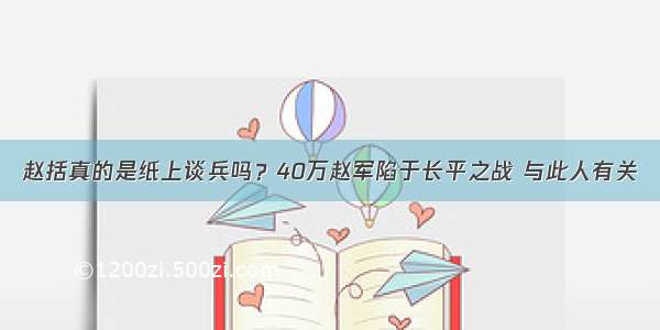 赵括真的是纸上谈兵吗？40万赵军陷于长平之战 与此人有关