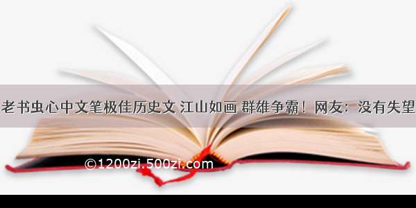 老书虫心中文笔极佳历史文 江山如画 群雄争霸！网友：没有失望