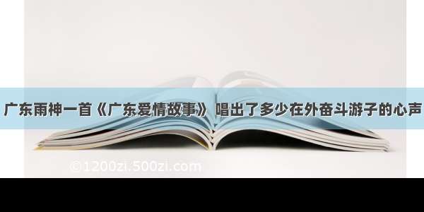 广东雨神一首《广东爱情故事》 唱出了多少在外奋斗游子的心声