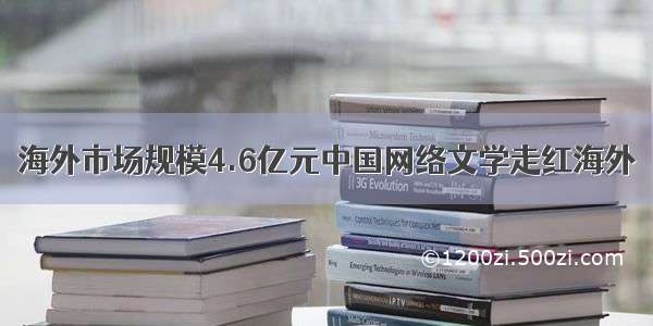 海外市场规模4.6亿元中国网络文学走红海外