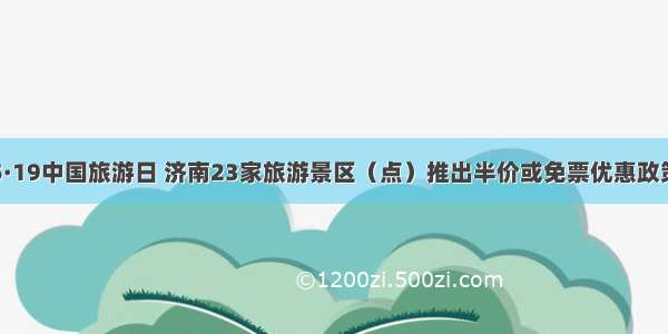 5·19中国旅游日 济南23家旅游景区（点）推出半价或免票优惠政策