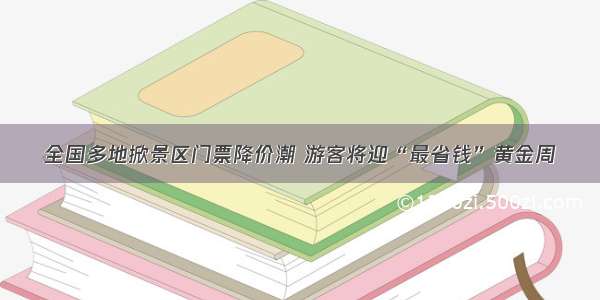 全国多地掀景区门票降价潮 游客将迎“最省钱”黄金周