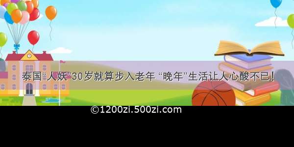 泰国“人妖”30岁就算步入老年 “晚年”生活让人心酸不已！