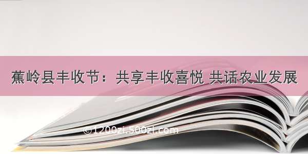 蕉岭县丰收节：共享丰收喜悦 共话农业发展