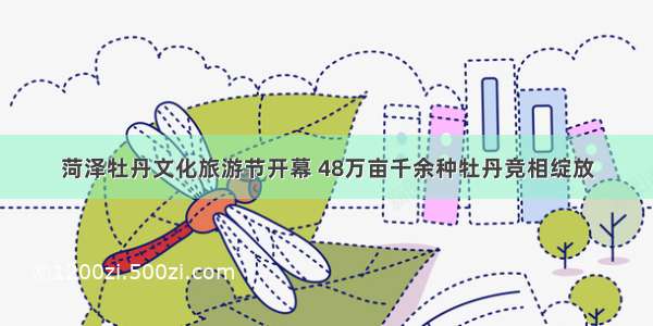 菏泽牡丹文化旅游节开幕 48万亩千余种牡丹竞相绽放