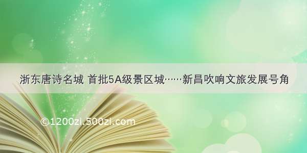 浙东唐诗名城 首批5A级景区城……新昌吹响文旅发展号角