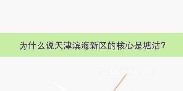 为什么说天津滨海新区的核心是塘沽？